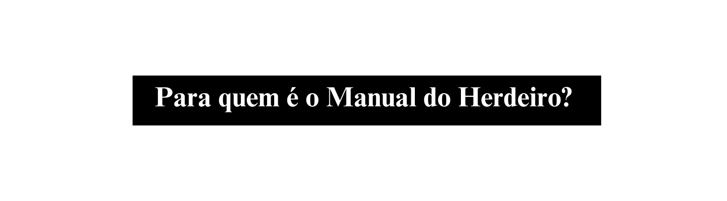 Para quem é o Manual do Herdeiro